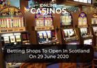Betting Shops To Open In Scotland On 29 June 2020