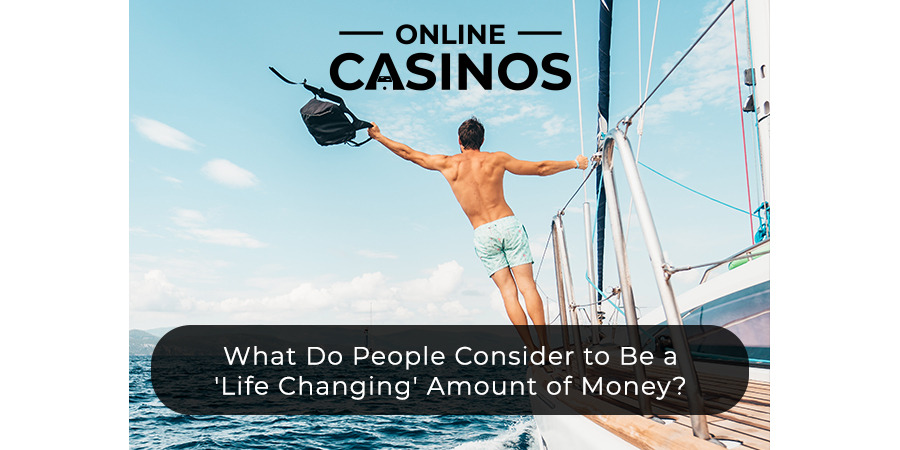 What Do People Consider to Be a 'Life Changing' Amount of Money?