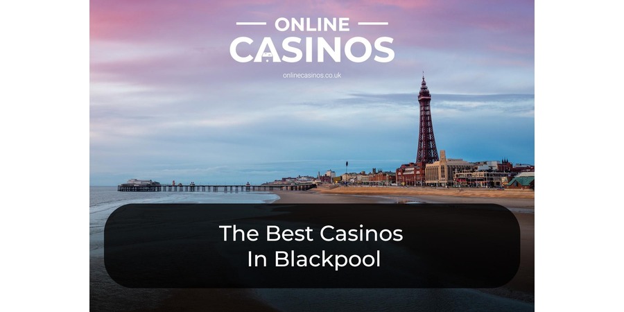 The Best Casinos In Blackpool  UKs Top Northern Casinos